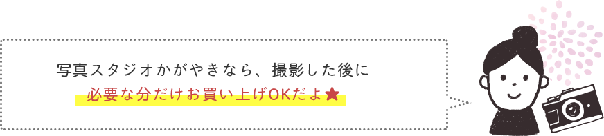 写真スタジオかがやきなら、撮影した後に必要な分だけお買い上げでOKだよ★