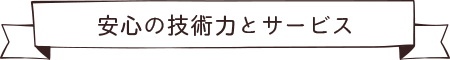 安心の技術力とサービス